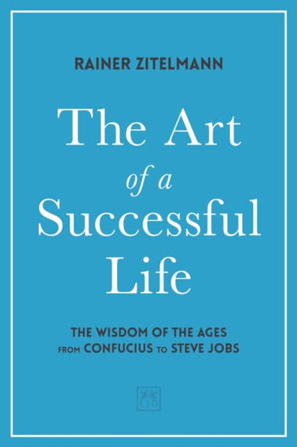 The Art of a Successful Life: The Wisdom of The Ages from Confucius to Steve Jobs.