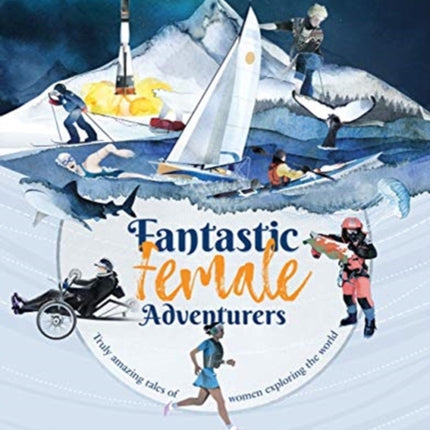 Fantastic Female Adventurers: Truly amazing tales of women exploring the world