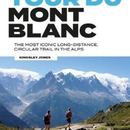 Tour du Mont Blanc: The most iconic long-distance, circular trail in the Alps with customised itinerary planning for walkers, trekkers, fastpackers and trail runners