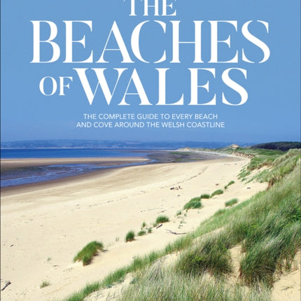 The Beaches of Wales: The complete guide to every beach and cove around the Welsh coastline