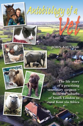 Autobiology of a Vet: The life story of a veterinary surgeon - from the suburbs of South London to rural Kent via Africa