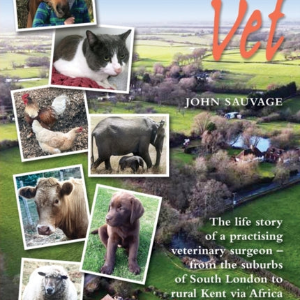 Autobiology of a Vet: The life story of a veterinary surgeon - from the suburbs of South London to rural Kent via Africa