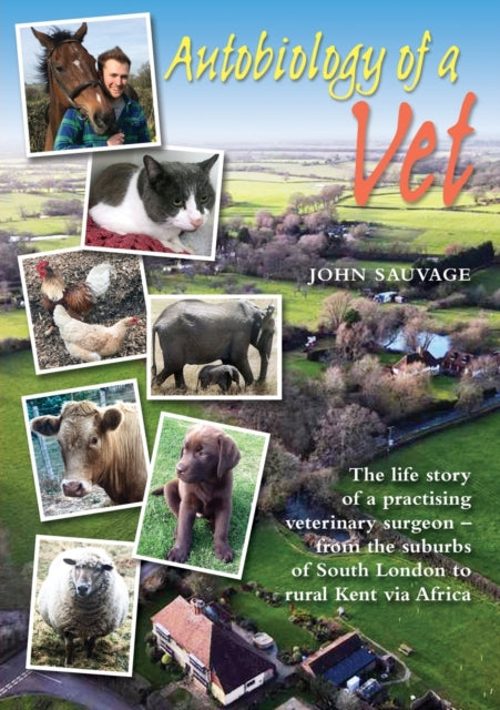 Autobiology of a Vet: The life story of a veterinary surgeon - from the suburbs of South London to rural Kent via Africa