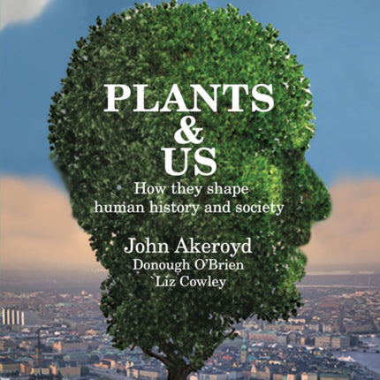 Plants & Us: how they shape human history & society