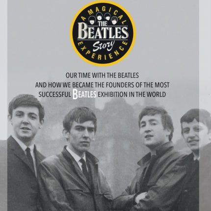 The Birth of The Beatles Story: Our Time with The Beatles and How We Became the Founders of the Most Successful Beatles Exhibition in the World