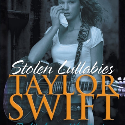 Taylor Swift - Stolen Lullabies: The life, loves and heartbreaks of a music mastermind