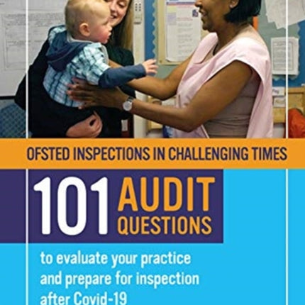 Ofsted Inspections in Challenging Times: 101 AUDIT QUESTIONS to evaluate your practice and prepare for inspection after Covid-19.