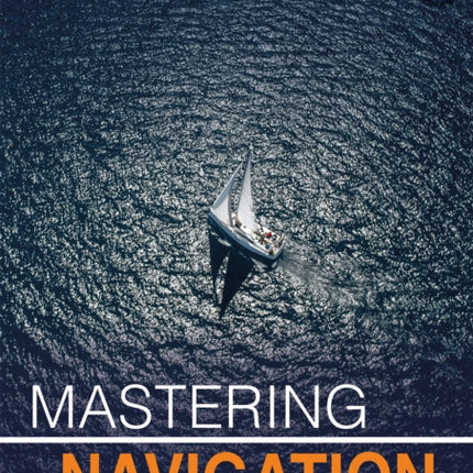 Mastering Navigation at Sea: De-Mystifying Navigation for the Cruising Skipper