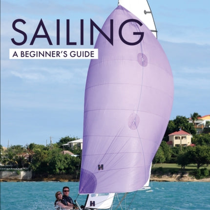 Sailing: A Beginner's Guide: The Simplest Way to Learn to Sail