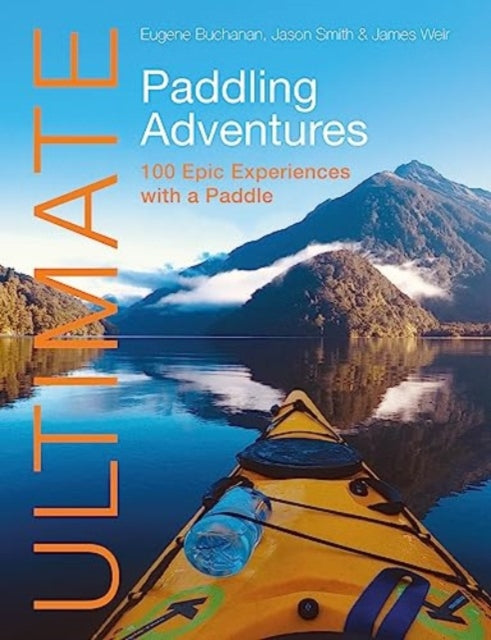 Ultimate Paddling Adventures: 100 Epic Experiences with a Paddle