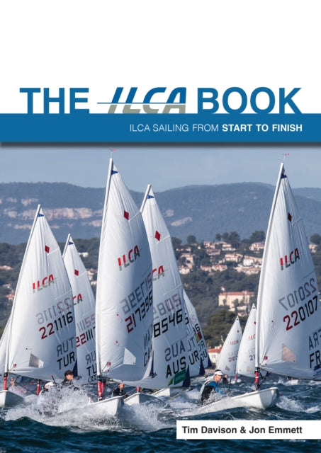 The ILCA Book  ILCA Sailing from Start to Finish