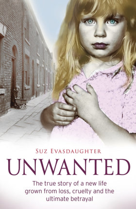 Unwanted: The true story of a new life grown from love, loss and the ultimate betrayal