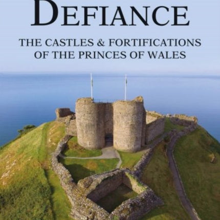 Towers of Defiance - Castles and Fortifications of the Princes of Wales