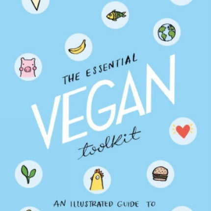 The Essential Vegan Toolkit: An Illustrated Guide to a Plant Based Lifestyle