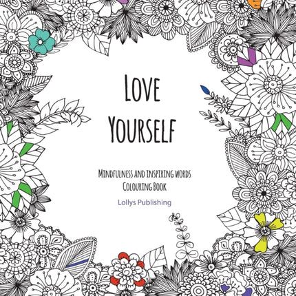 Love Yourself: Mindfulness and inspiring words Colouring Book to help you through difficult times, grief and anxiety