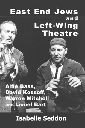 East End Jews and Left-Wing Theatre: Alfie Bass, David Kossoff, Warren Mitchell and Lionel Bart