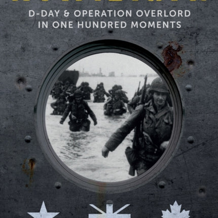 Invasion! D-Day & Operation Overlord in One Hundred Moments