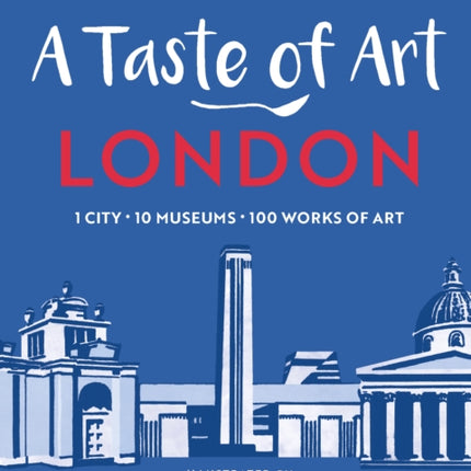 A Taste of Art - London: 1 City - 10 Museums - 100 Works of Art