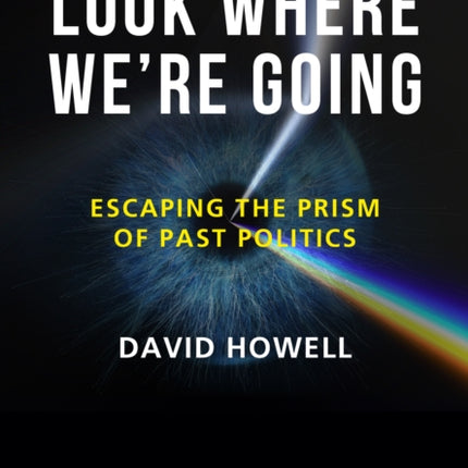 Look Where We’re Going: Escaping the Prism of Past Politics