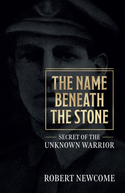 The Name Beneath The Stone: Secret of the Unknown Warrior