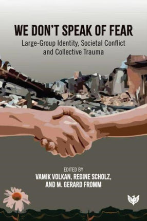 We Don’t Speak of Fear: Large-Group Identity, Societal Conflict and Collective Trauma