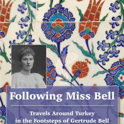 Following Miss Bell  - Travels Around Turkey in the Footsteps of Gertrude Bell