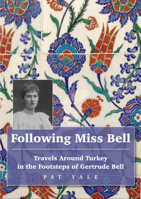 Following Miss Bell  - Travels Around Turkey in the Footsteps of Gertrude Bell