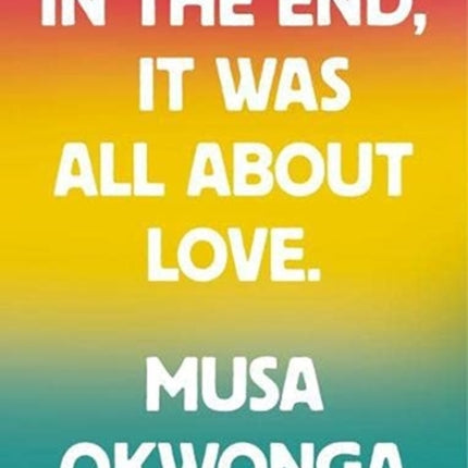 Musa Okwonga - In The End, It Was All About Love