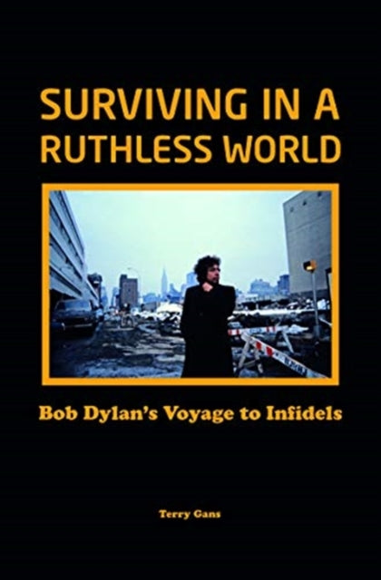 Bob Dylan: Surviving in a Ruthless World: Bob Dylan's Journey to Infidels