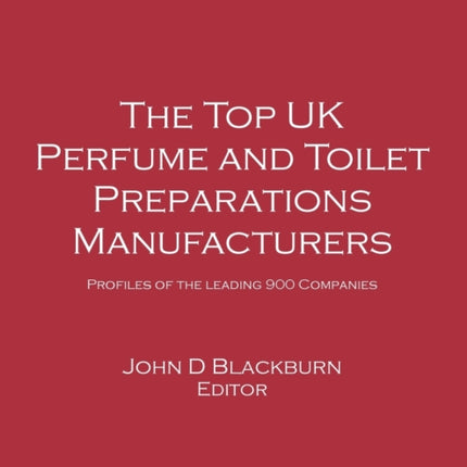 The Top UK Perfume and Toilet Preparations Manufacturers: Profiles of the leading 900 companies