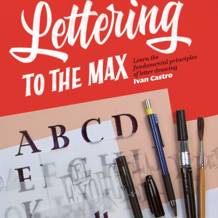 Lettering To The Max: Master the fundamentals of drawing letters with style