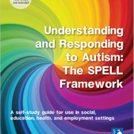 Understanding and Responding to Autism, The SPELL Framework Self-study Guide (2nd edition): A self-study guide for use in social, education, health and employment settings