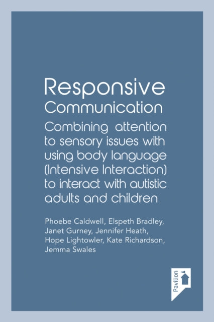 Responsive Communication: Combining Attention to Sensory Issues with Using Body Language (Intensive Interaction) to Interact with Autistic Adults and Children