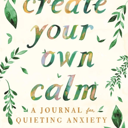 Create Your Own Calm: A Journal for Quieting Anxiety