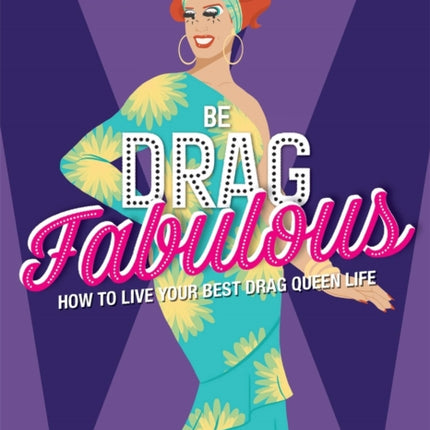 Be Drag Fabulous: How to Live Your Best Drag Queen Life