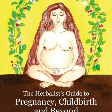 The Herbalist's Guide to Pregnancy, Childbirth