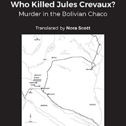 Who Killed Jules Crevaux?: Murder in the Bolivian Chaco