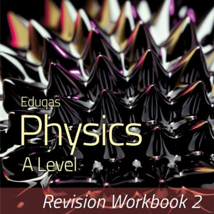 Eduqas Physics A Level - Revision Workbook 2