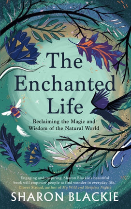 The Enchanted Life: Reclaiming the Wisdom and Magic of the Natural World