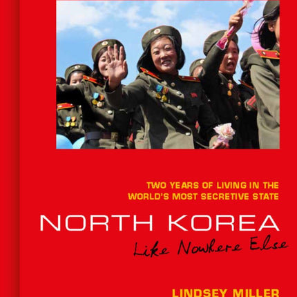 North Korea: Like Nowhere Else: Two Years of Living in the World's Most Secretive State