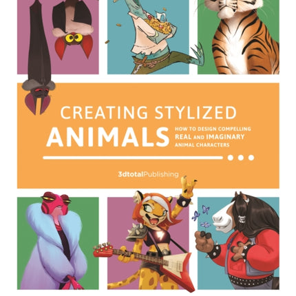 Creating Stylized Animals: How to design compelling real and imaginary animal characters