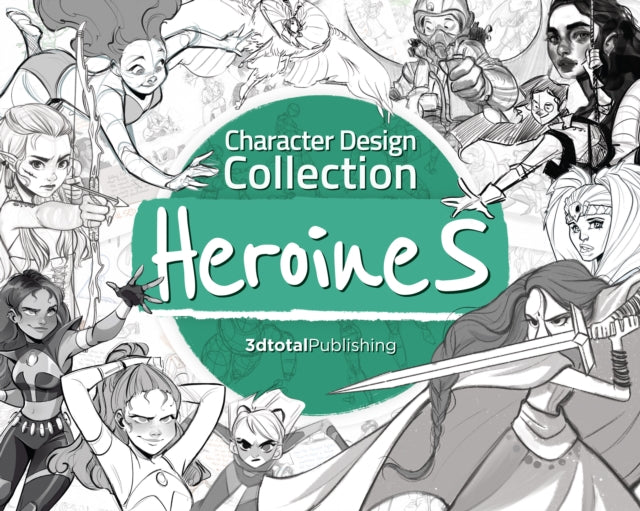 Character Design Collection: Heroines: An inspirational guide to designing heroines for animation, illustration & video games