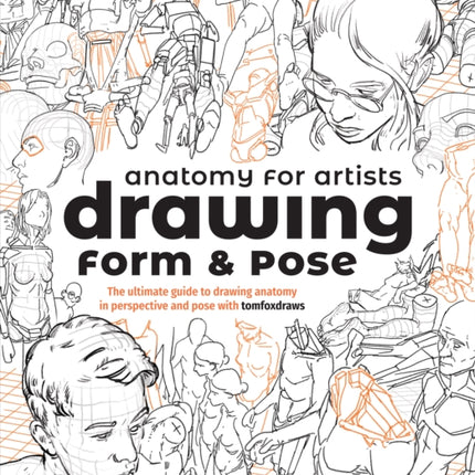 Anatomy for Artists: Drawing Form & Pose: The ultimate guide to drawing anatomy in perspective and pose