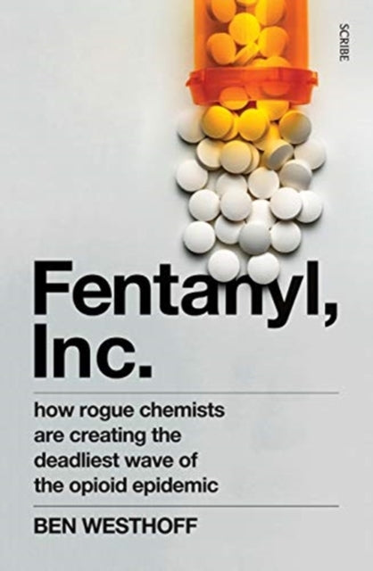 Fentanyl, Inc.: how rogue chemists are creating the deadliest wave of the opioid epidemic