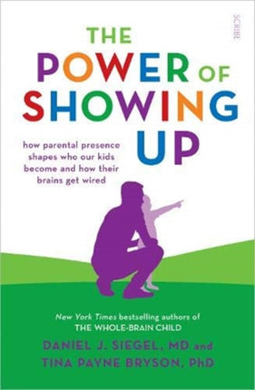 The Power of Showing Up: how parental presence shapes who our kids become and how their brains get wired