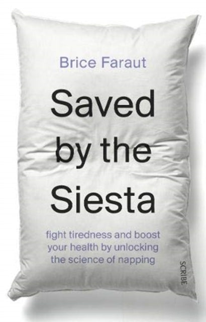 Saved by the Siesta: fight tiredness and boost your health by unlocking the science of napping