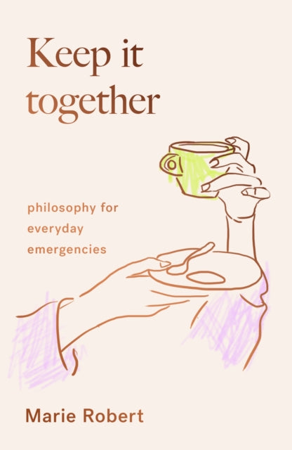 Keep It Together: philosophy for everyday emergencies