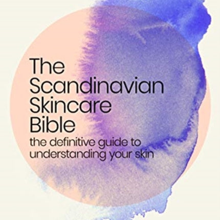 The Scandinavian Skincare Bible: the definitive guide to understanding your skin