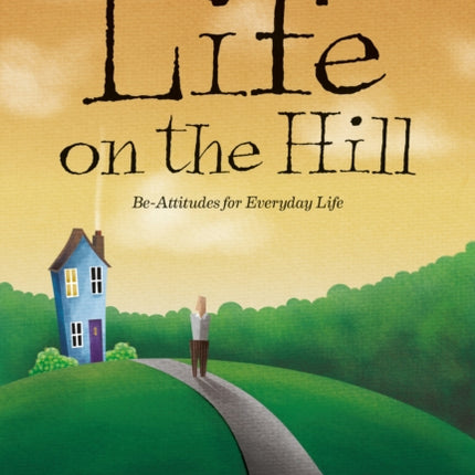 Life on the Hill: Be-Attitudes for Everyday Life