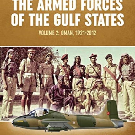 The Armed Forces of the Gulf States: Volume 2. Oman, 1921-2012